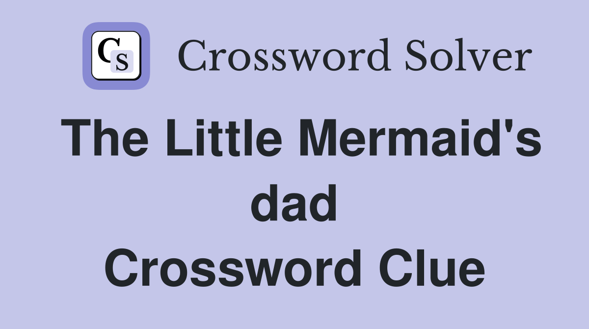 The Little Mermaid's dad Crossword Clue Answers Crossword Solver